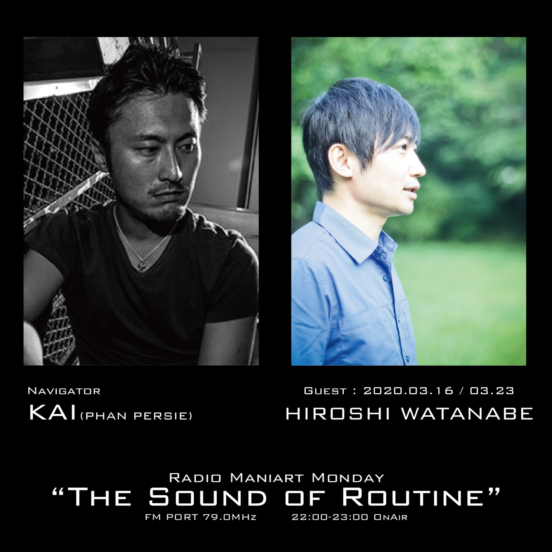 2020. 3. 16 MON, 3. 23 MON – KAI : Navigator on FM PORT / the Sound of Routine – Guest : HIROSHI WATANABE
