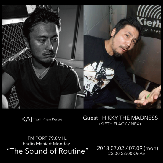 2018.7.2 MON, 9 MON – KAI : Navigator on FM PORT / the Sound of Routine – Guest: HIKKY THE MADNESS