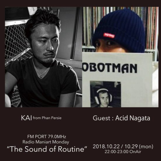 2018.10.22 MON, 10.29 MON – KAI : Navigator on FM PORT / the Sound of Routine – Guest: Acid Nagata