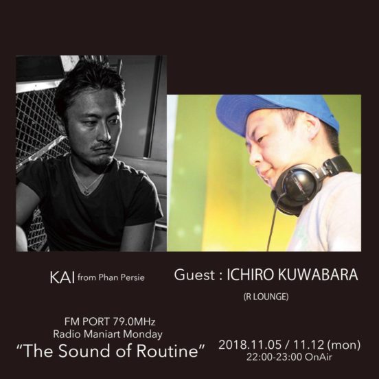 2018.11.5 MON, 11.12 MON – KAI : Navigator on FM PORT / the Sound of Routine – Guest: ICHIRO KUWABARA