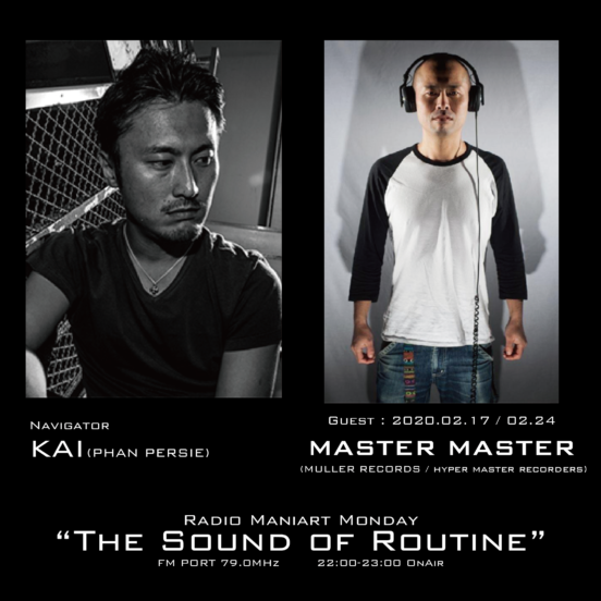 2020. 2. 17 MON, 2. 24 MON – KAI : Navigator on FM PORT / the Sound of Routine – Guest : MASTER　MASTER（MULLER　RECORDS / HYPER MASTER RECORDERS）